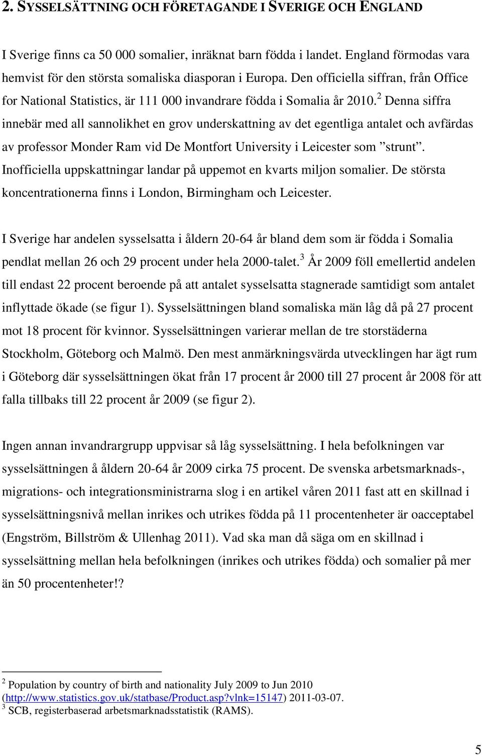 2 Denna siffra innebär med all sannolikhet en grov underskattning av det egentliga antalet och avfärdas av professor Monder Ram vid De Montfort University i Leicester som strunt.