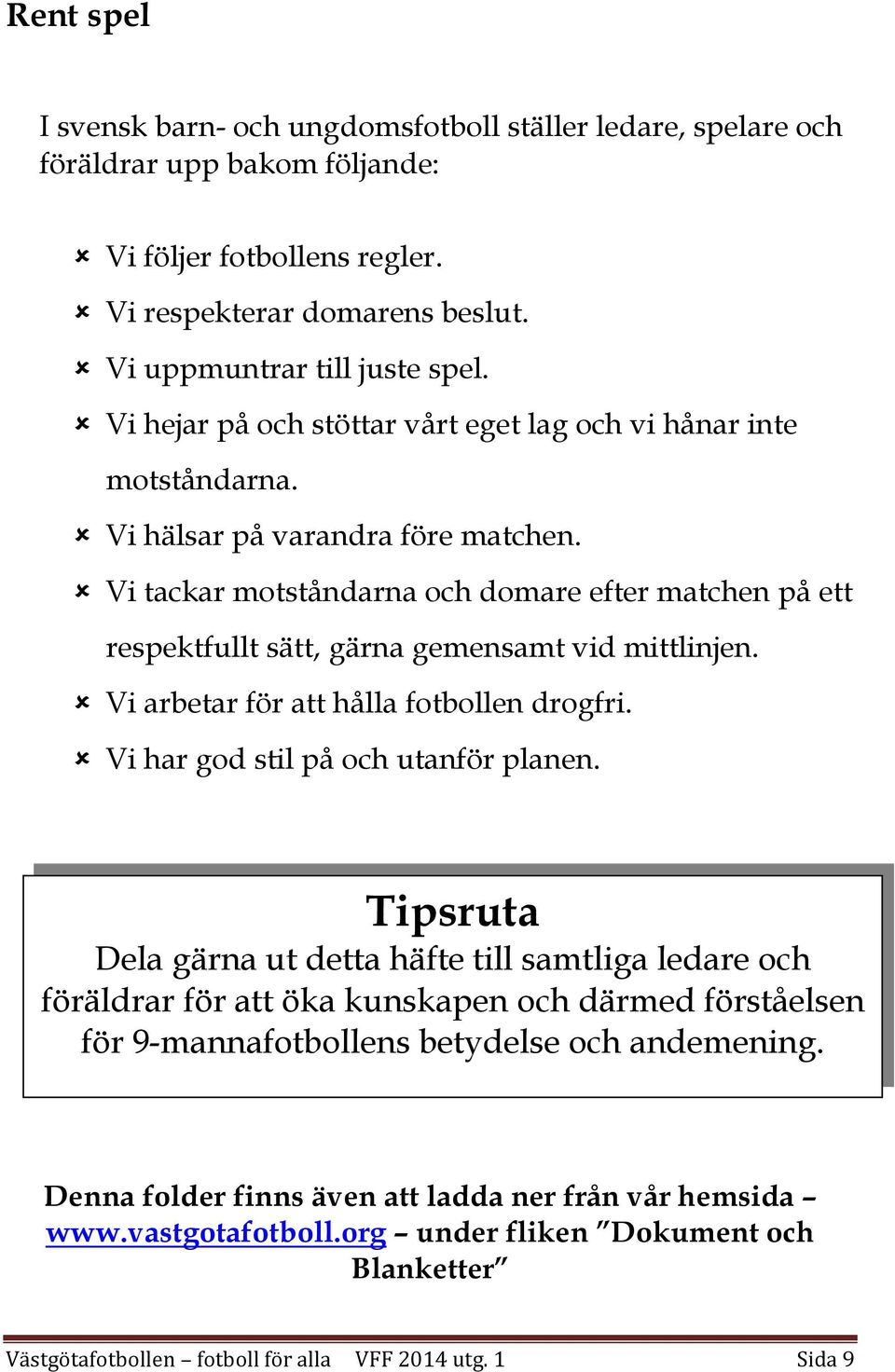 Vi tackar motståndarna och domare efter matchen på ett respektfullt sätt, gärna gemensamt vid mittlinjen. Vi arbetar för att hålla fotbollen drogfri. Vi har god stil på och utanför planen.