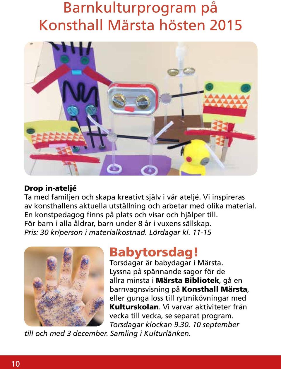 För barn i alla åldrar, barn under 8 år i vuxens sällskap. Pris: 30 kr/person i materialkostnad. Lördagar kl. 11-15 Babytorsdag! Torsdagar är babydagar i Märsta.