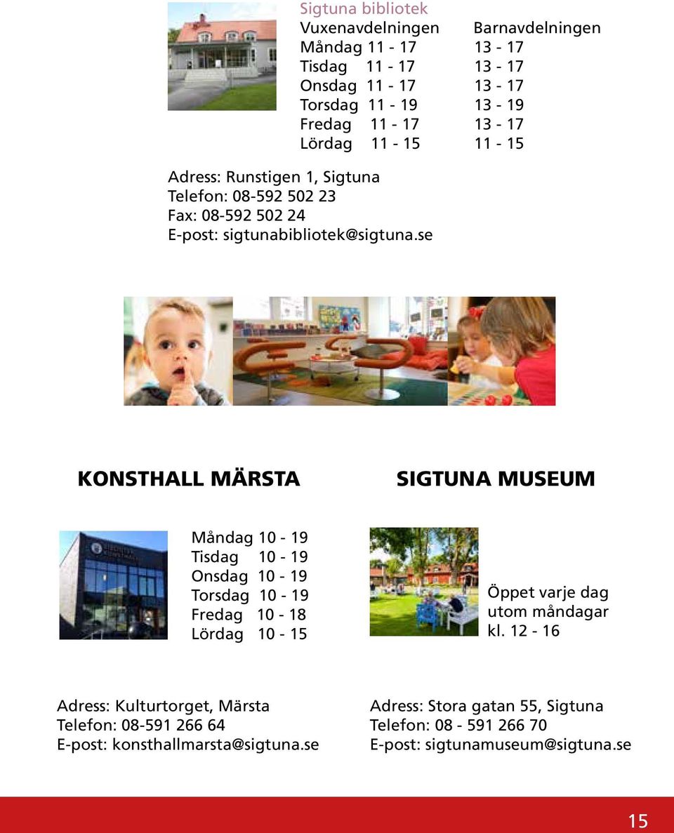 se KONSTHALL MÄRSTA SIGTUNA MUSEUM Måndag 10-19 Tisdag 10-19 Onsdag 10-19 Torsdag 10-19 Fredag 10-18 Lördag 10-15 Öppet varje dag utom måndagar kl.