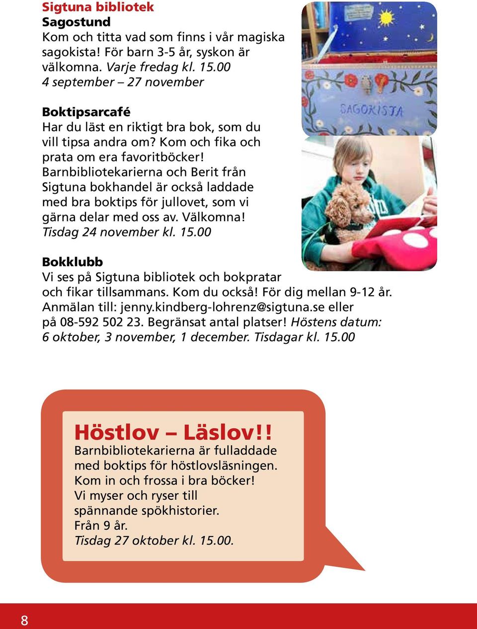 Barnbibliotekarierna och Berit från Sigtuna bokhandel är också laddade med bra boktips för jullovet, som vi gärna delar med oss av. Välkomna! Tisdag 24 november kl. 15.