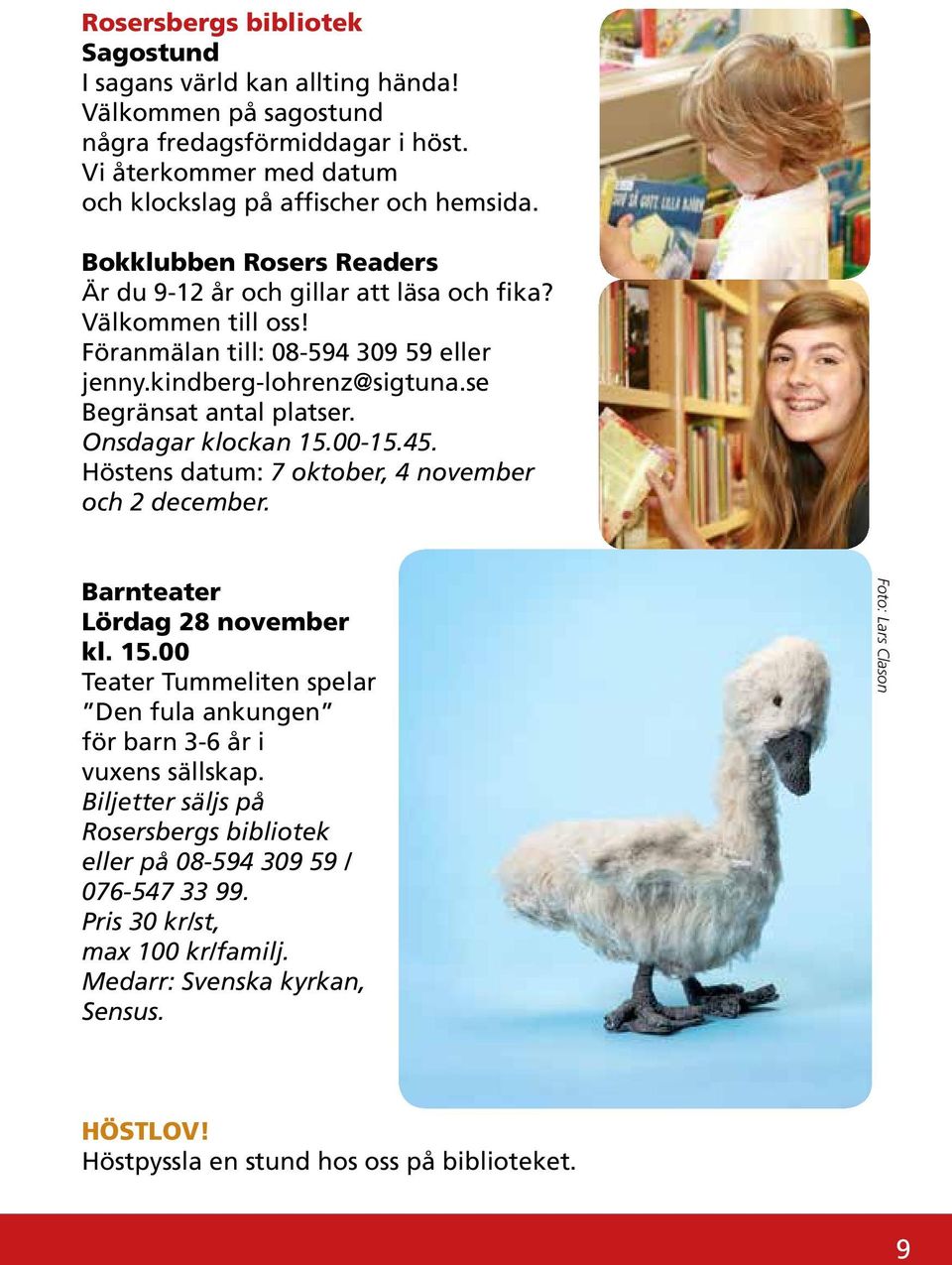 Onsdagar klockan 15.00-15.45. Höstens datum: 7 oktober, 4 november och 2 december. Barnteater Lördag 28 november kl. 15.00 Teater Tummeliten spelar Den fula ankungen för barn 3-6 år i vuxens sällskap.