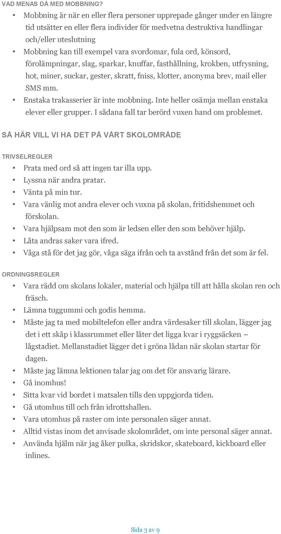 svordomar, fula ord, könsord, förolämpningar, slag, sparkar, knuffar, fasthållning, krokben, utfrysning, hot, miner, suckar, gester, skratt, fniss, klotter, anonyma brev, mail eller SMS mm.