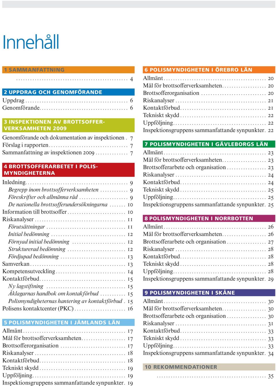 .. 9 De nationella brottsofferundersökningarna... 10 Information till brottsoffer... 10 Riskanalyser... 11 Förutsättningar... 11 Initial bedömning... 12 Förnyad initial bedömning.