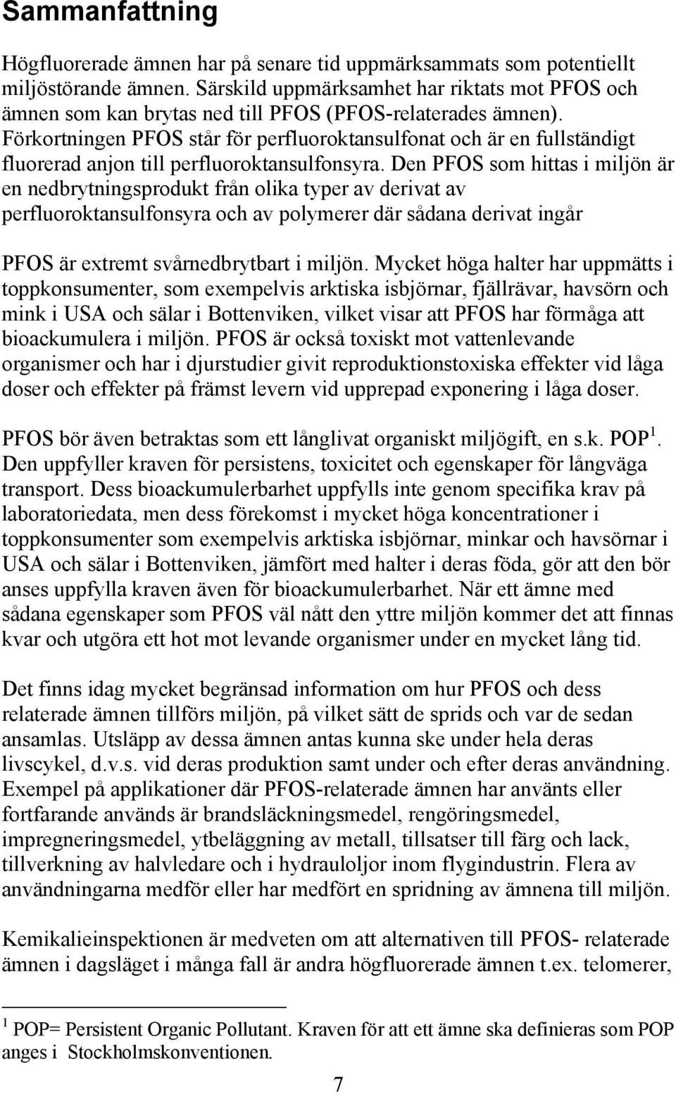 Förkortningen PFOS står för perfluoroktansulfonat och är en fullständigt fluorerad anjon till perfluoroktansulfonsyra.