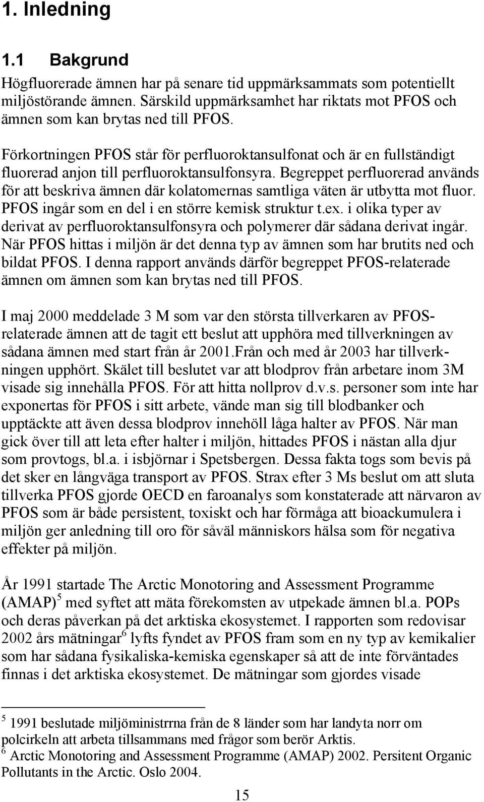 Begreppet perfluorerad används för att beskriva ämnen där kolatomernas samtliga väten är utbytta mot fluor. PFOS ingår som en del i en större kemisk struktur t.ex.