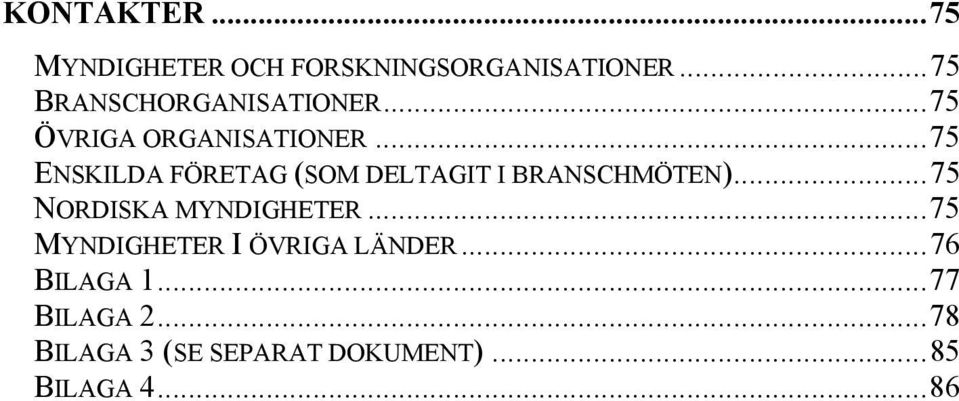 ..75 ENSKILDA FÖRETAG (SOM DELTAGIT I BRANSCHMÖTEN)...75 NORDISKA MYNDIGHETER.