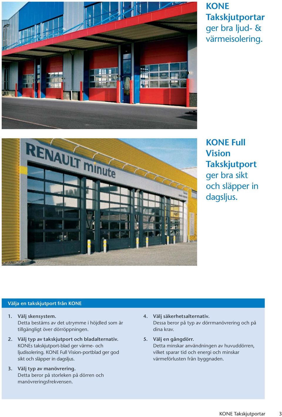 KONE Full Vision-portblad ger god sikt och släpper in dagsljus. 4. Välj säkerhetsalternativ. Dessa beror på typ av dörrmanövrering och på dina krav. 5. Välj en gångdörr.