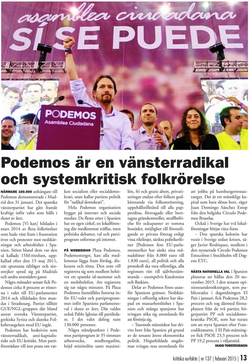 Podemos [Vi kan] bildades i mars 2014 av flera folkrörelser som hade växt fram i frustration över och protester mot nedskärningar och arbetslöshet i Spanien.