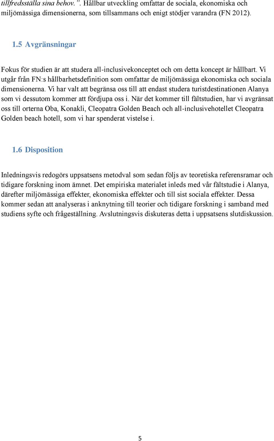 Vi utgår från FN:s hållbarhetsdefinition som omfattar de miljömässiga ekonomiska och sociala dimensionerna.