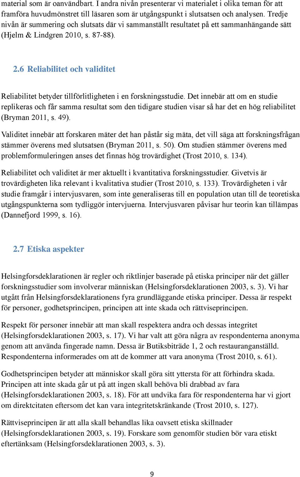 10, s. 87-88). 2.6 Reliabilitet och validitet Reliabilitet betyder tillförlitligheten i en forskningsstudie.