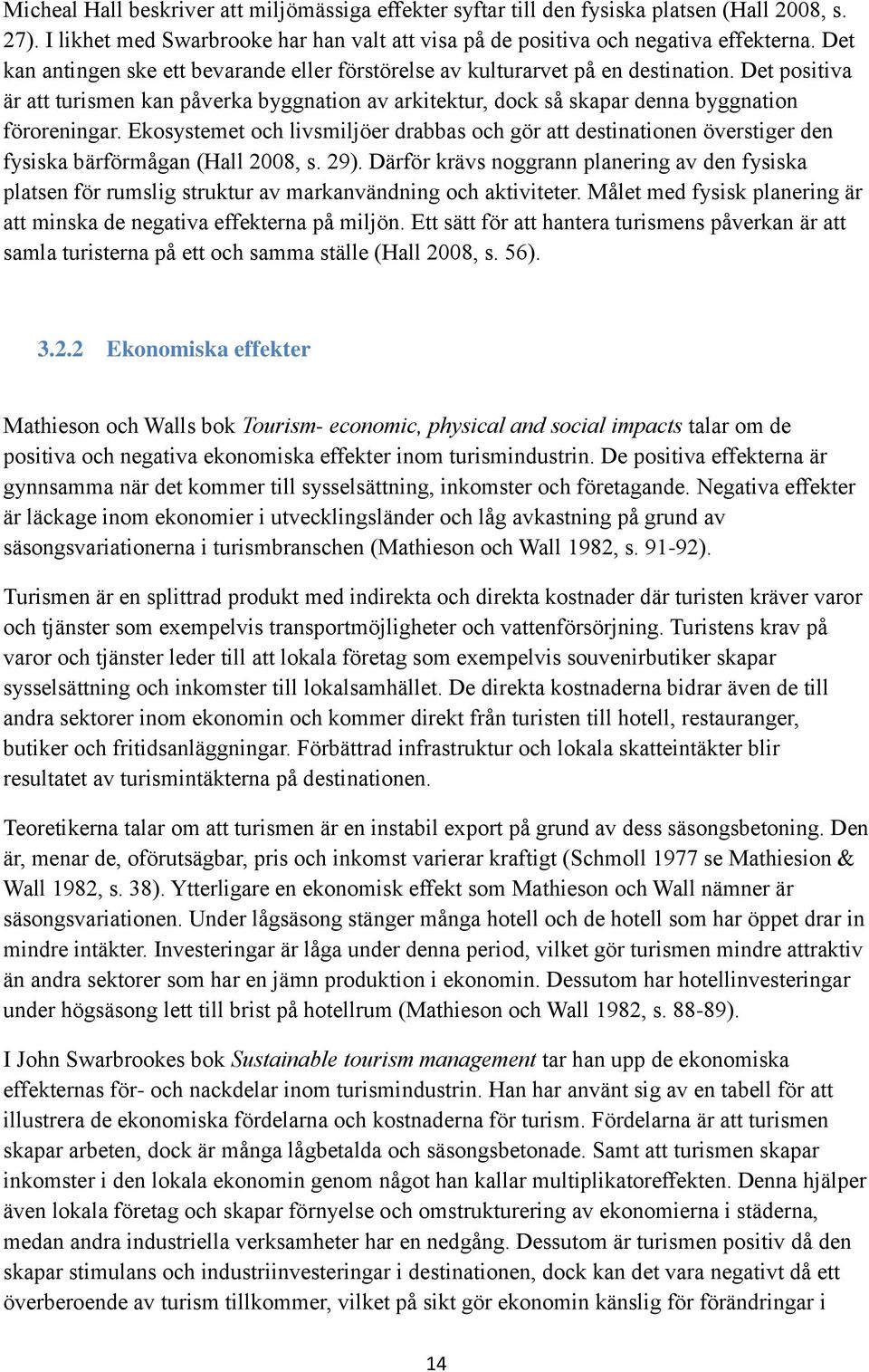 Ekosystemet och livsmiljöer drabbas och gör att destinationen överstiger den fysiska bärförmågan (Hall 2008, s. 29).