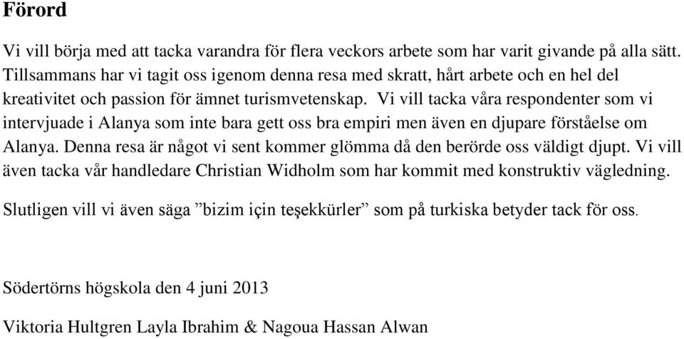 Vi vill tacka våra respondenter som vi intervjuade i Alanya som inte bara gett oss bra empiri men även en djupare förståelse om Alanya.