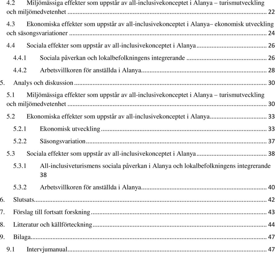 .. 26 4.4.2 Arbetsvillkoren för anställda i Alanya... 28 5. Analys och diskussion... 30 5.1 Miljömässiga effekter som uppstår av all-inclusivekonceptet i Alanya turismutveckling och miljömedvetenhet.