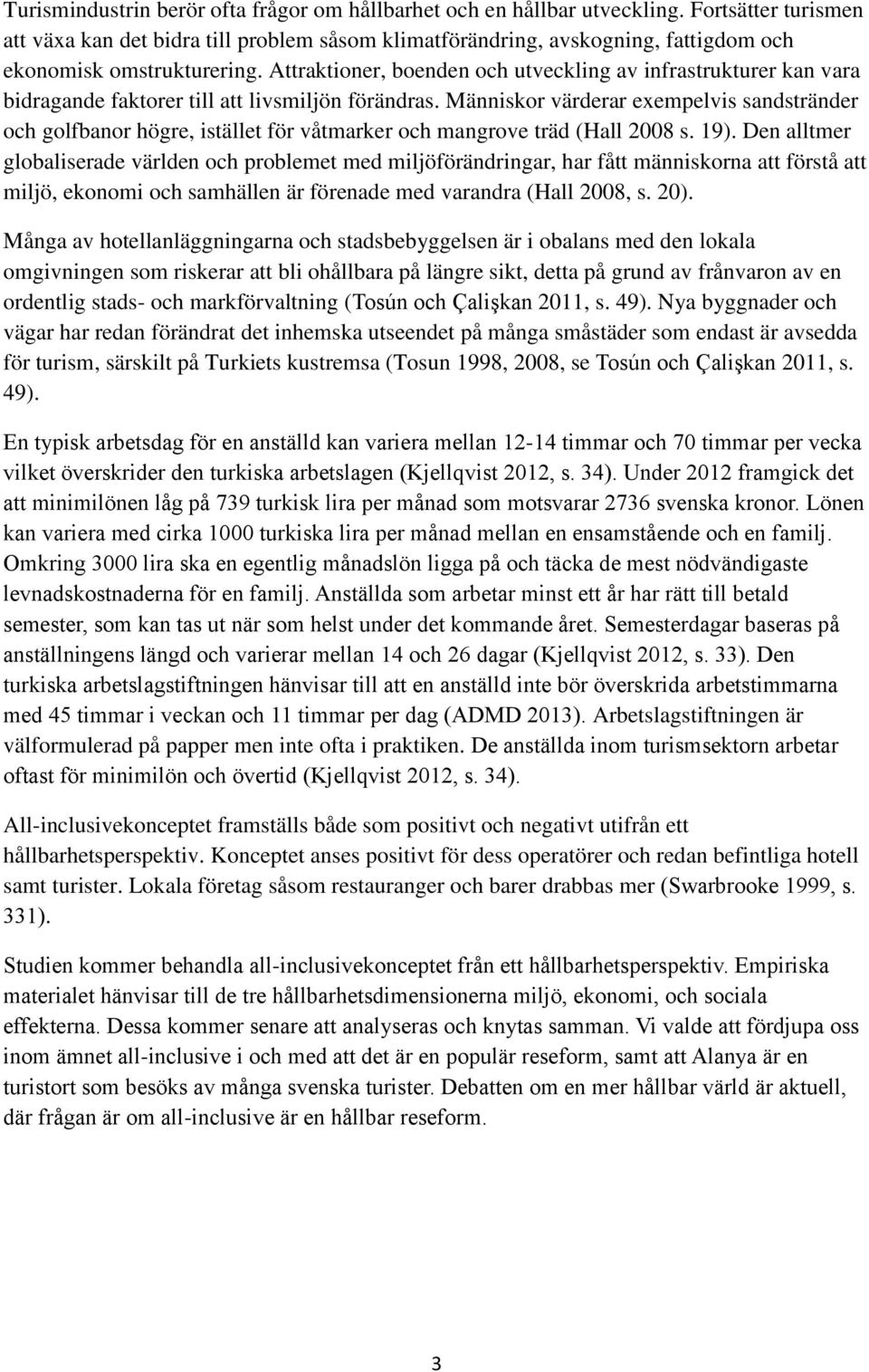 Attraktioner, boenden och utveckling av infrastrukturer kan vara bidragande faktorer till att livsmiljön förändras.