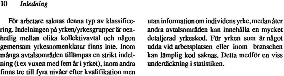 Inom många avtalsområden tillämpas en strikt indelning (t ex vuxen med fem år i yrket), inom andra finns tre till fyra nivåer efter kvalifikation