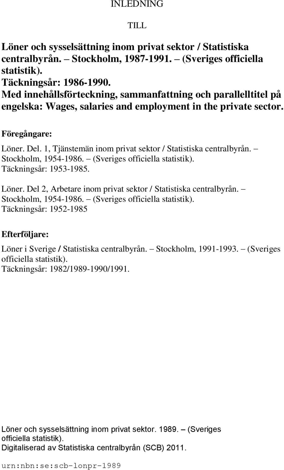 1, Tjänstemän inom privat sektor / Statistiska centralbyrån. Stockholm, 1954-1986. (Sveriges officiella statistik). Täckningsår: 1953-1985. Löner.