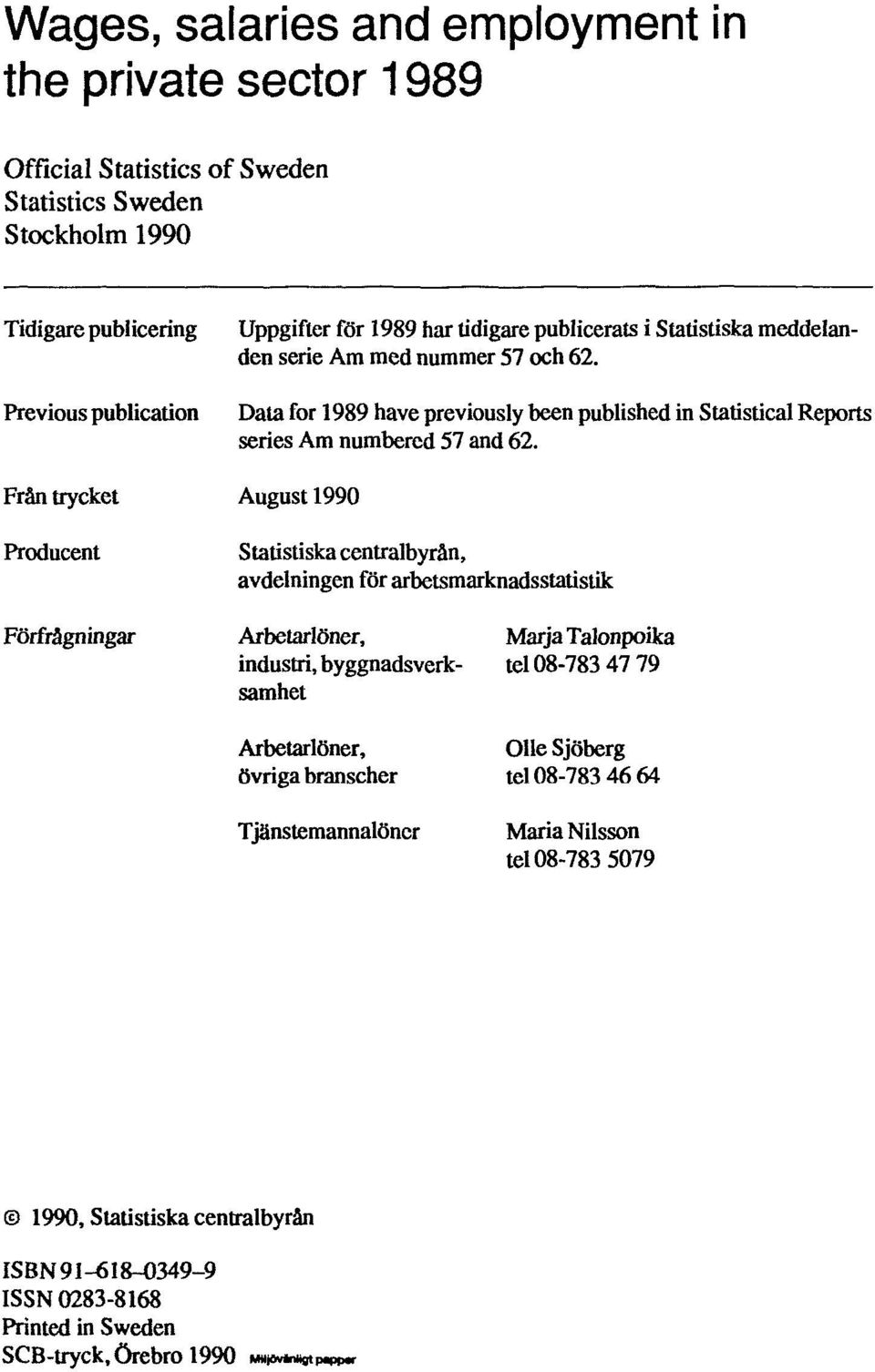 Från trycket August 1990 Producent Statistiska centralbyrån, avdelningen för arbetsmarknadsstatistik Förfrågningar Arbetarlöner, Marja Talonpoika industri, byggnadsverk- tel 08-783 47 79 samhet