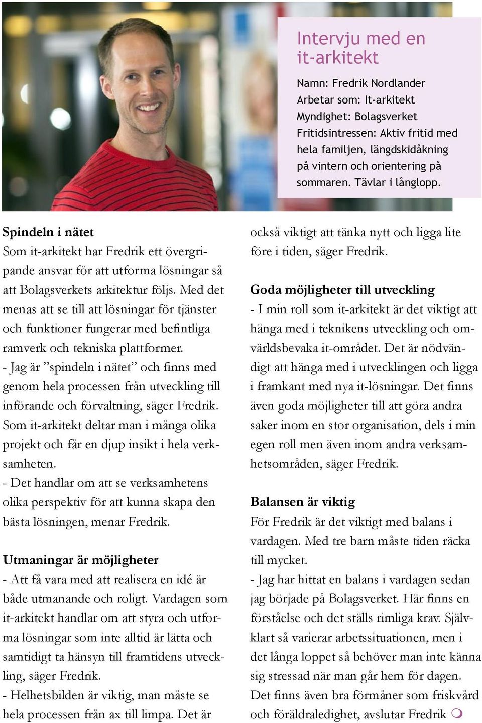 Med det menas att se till att lösningar för tjänster och funktioner fungerar med befintliga ramverk och tekniska plattformer.