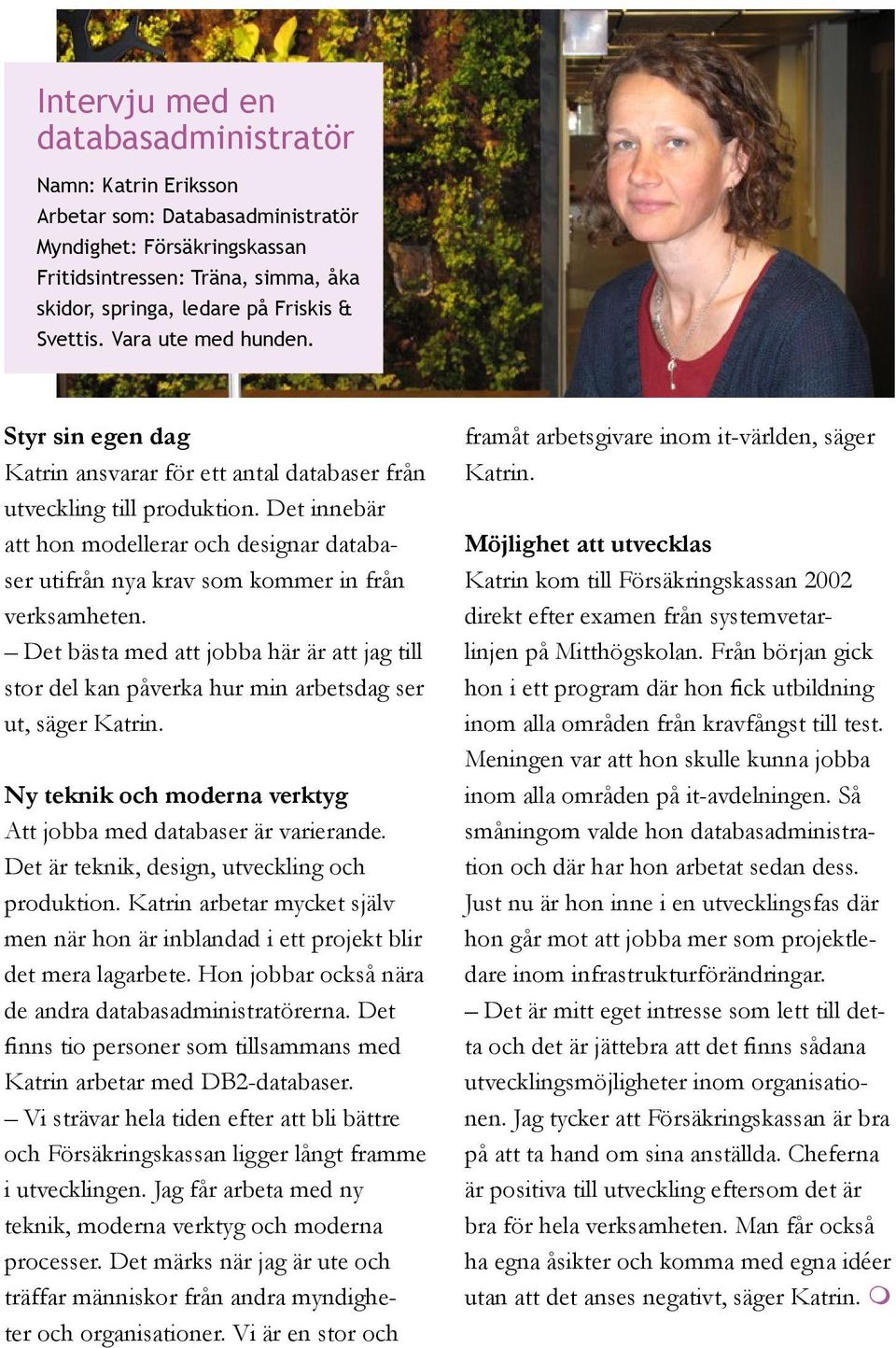 Det innebär att hon modellerar och designar databaser utifrån nya krav som kommer in från verksamheten.