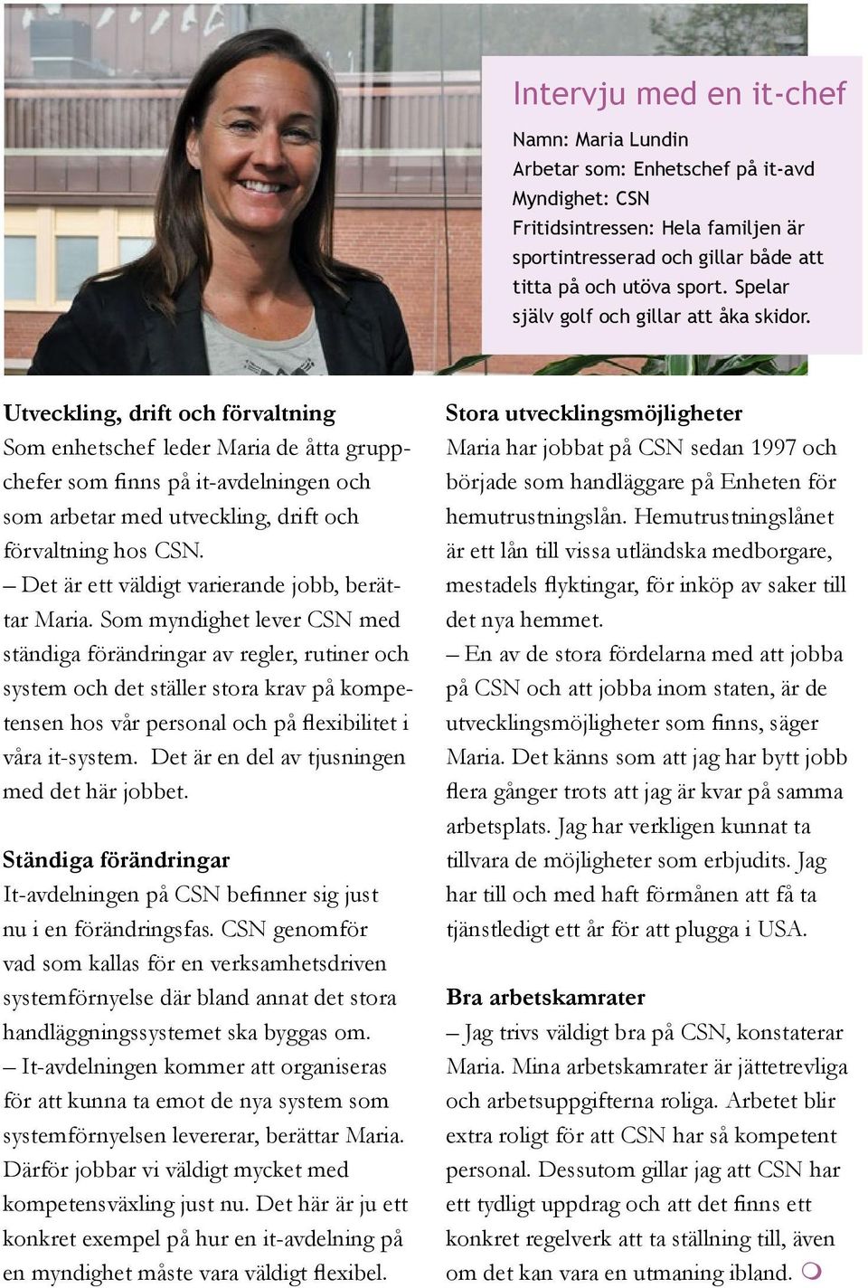 Utveckling, drift och förvaltning Som enhetschef leder Maria de åtta gruppchefer som finns på it-avdelningen och som arbetar med utveckling, drift och förvaltning hos CSN.