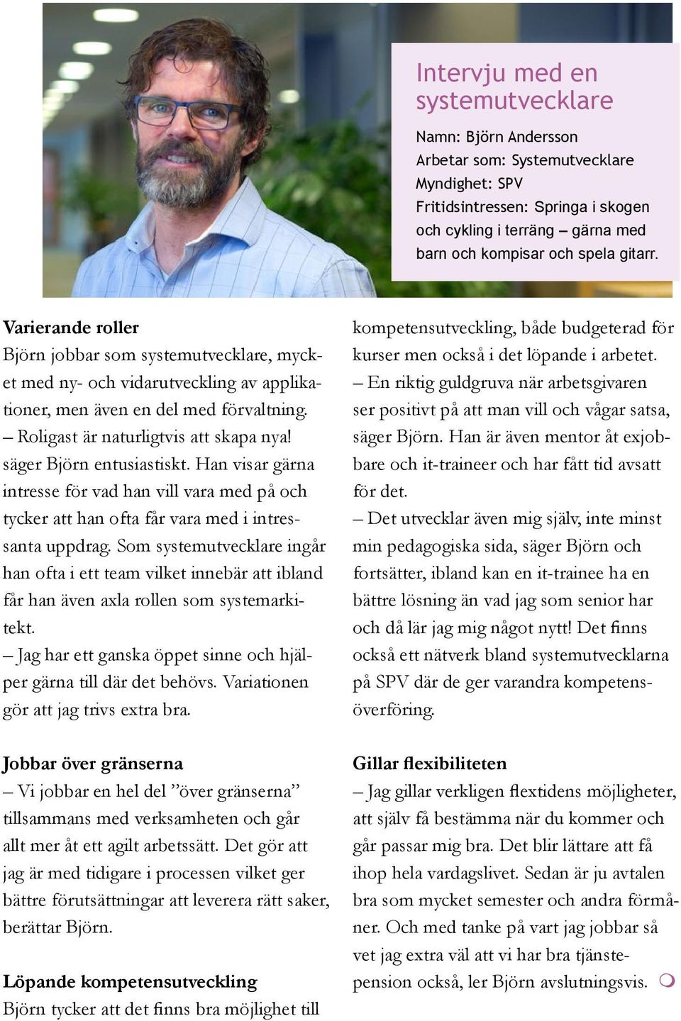 säger Björn entusiastiskt. Han visar gärna intresse för vad han vill vara med på och tycker att han ofta får vara med i intressanta uppdrag.