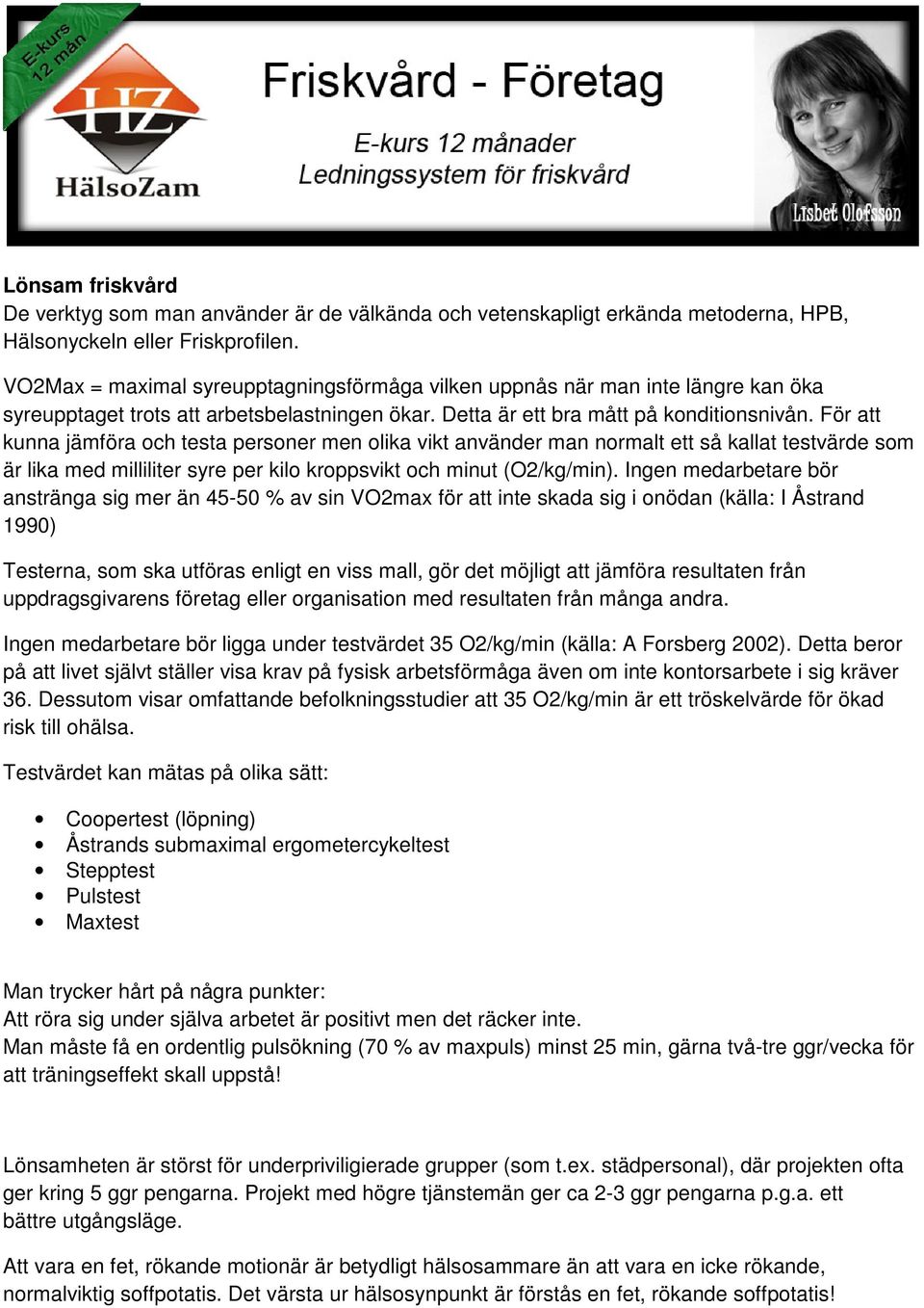 För att kunna jämföra och testa personer men olika vikt använder man normalt ett så kallat testvärde som är lika med milliliter syre per kilo kroppsvikt och minut (O2/kg/min).