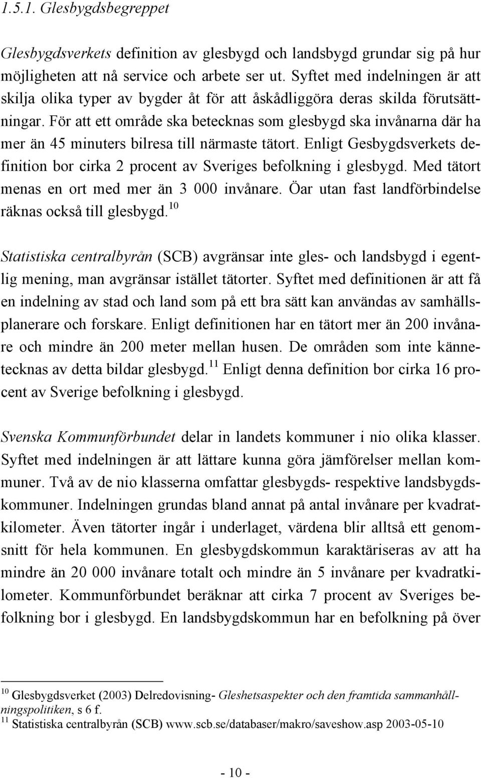 För att ett område ska betecknas som glesbygd ska invånarna där ha mer än 45 minuters bilresa till närmaste tätort.