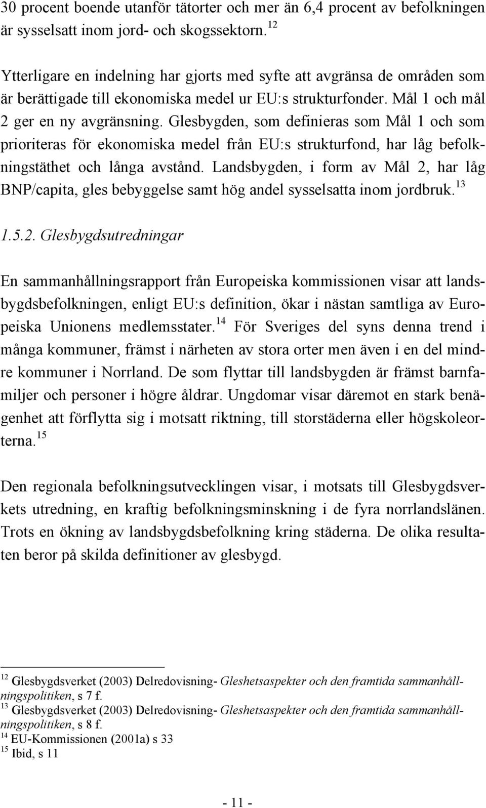 Glesbygden, som definieras som Mål 1 och som prioriteras för ekonomiska medel från EU:s strukturfond, har låg befolkningstäthet och långa avstånd.