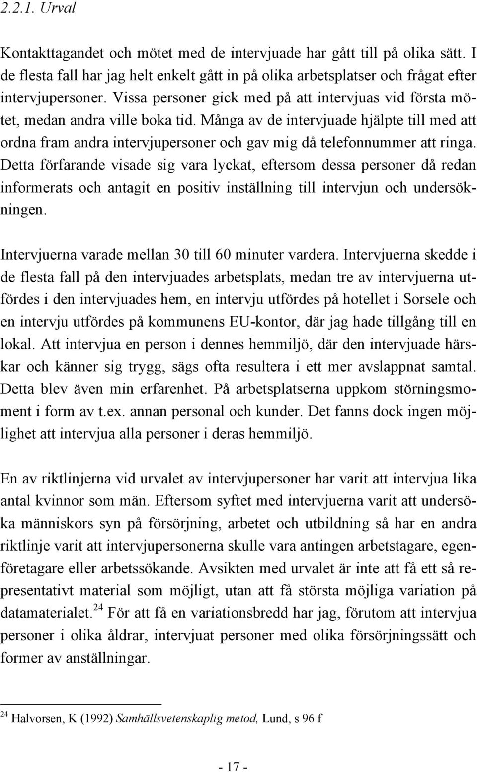 Många av de intervjuade hjälpte till med att ordna fram andra intervjupersoner och gav mig då telefonnummer att ringa.