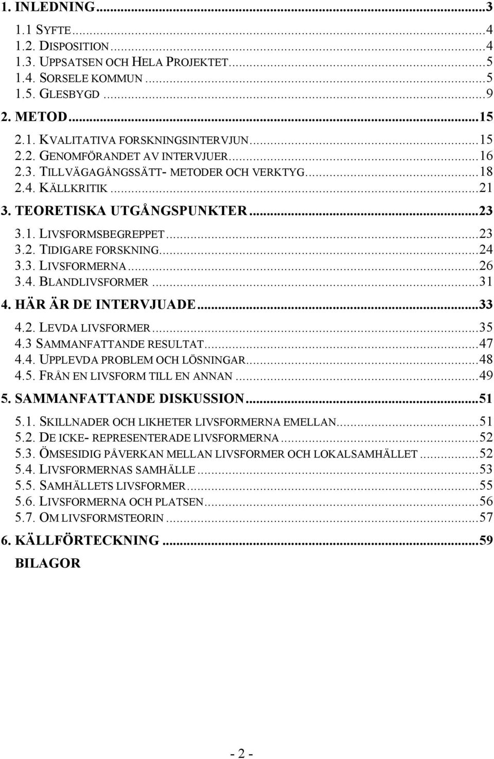 ..31 4. HÄR ÄR DE INTERVJUADE...33 4.2. LEVDA LIVSFORMER...35 4.3 SAMMANFATTANDE RESULTAT...47 4.4. UPPLEVDA PROBLEM OCH LÖSNINGAR...48 4.5. FRÅN EN LIVSFORM TILL EN ANNAN...49 5.