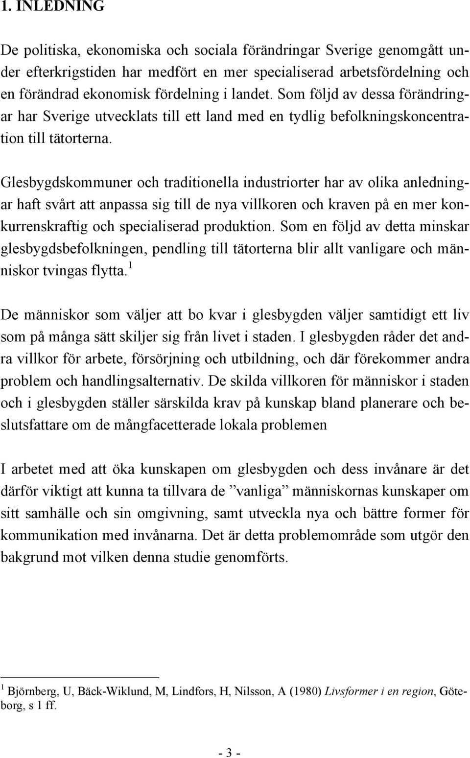 Glesbygdskommuner och traditionella industriorter har av olika anledningar haft svårt att anpassa sig till de nya villkoren och kraven på en mer konkurrenskraftig och specialiserad produktion.