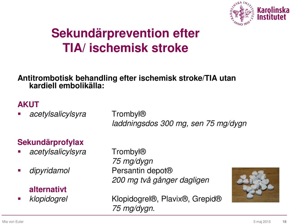 mg/dygn Sekundärprofylax acetylsalicylsyra Trombyl 75 mg/dygn dipyridamol Persantin depot 200 mg