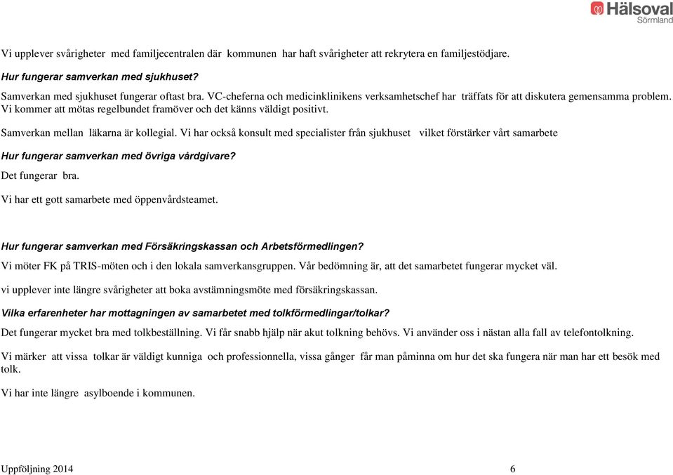 Samverkan mellan läkarna är kollegial. Vi har också konsult med specialister från sjukhuset vilket förstärker vårt samarbete Hur fungerar samverkan med övriga vårdgivare? Det fungerar bra.