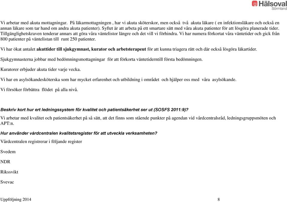 Vi har numera förkortat våra väntetider och gick från 800 patienter på väntelistan till runt 250 patienter.