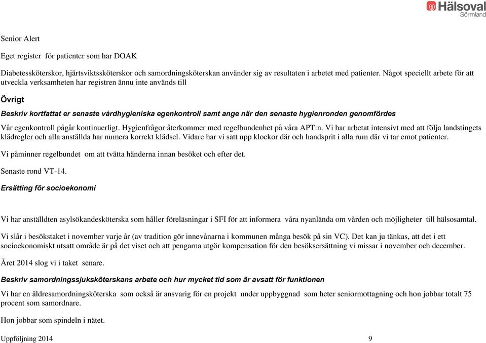 genomfördes Vår egenkontroll pågår kontinuerligt. Hygienfrågor återkommer med regelbundenhet på våra APT:n.