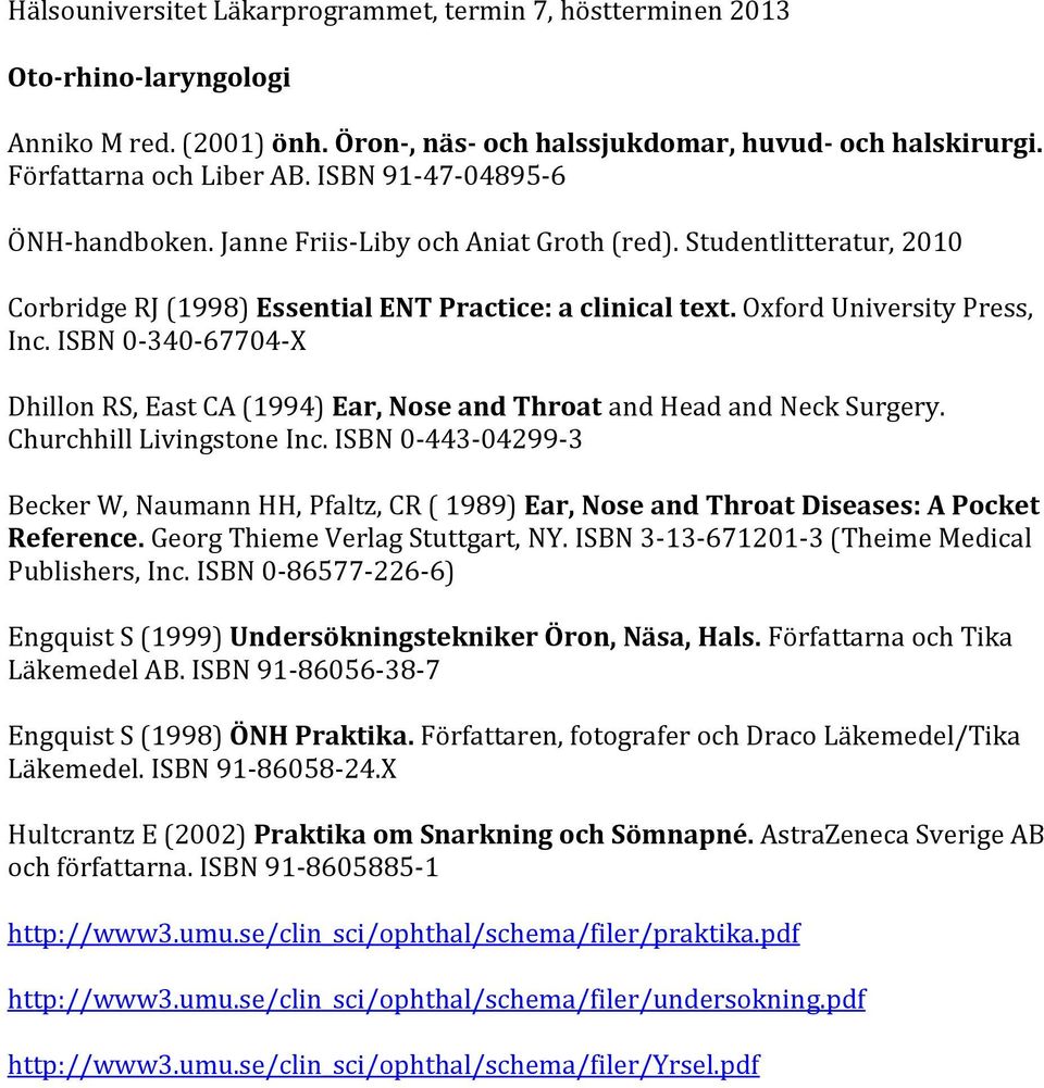 ISBN 0-340-67704-X Dhillon RS, East CA (1994) Ear, Nose and Throat and Head and Neck Surgery. Churchhill Livingstone Inc.