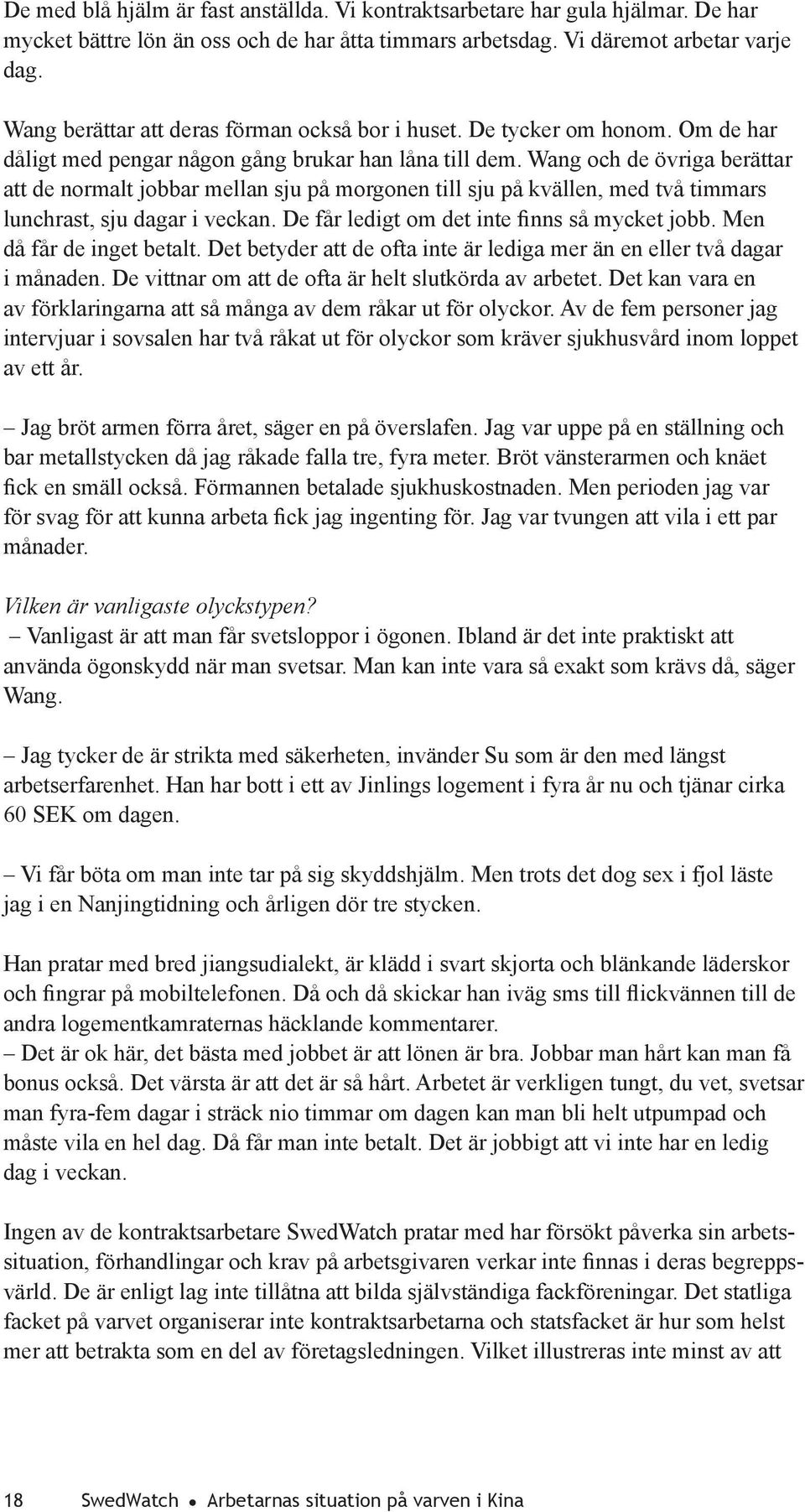 Wang och de övriga berättar att de normalt jobbar mellan sju på morgonen till sju på kvällen, med två timmars lunchrast, sju dagar i veckan. De får ledigt om det inte finns så mycket jobb.