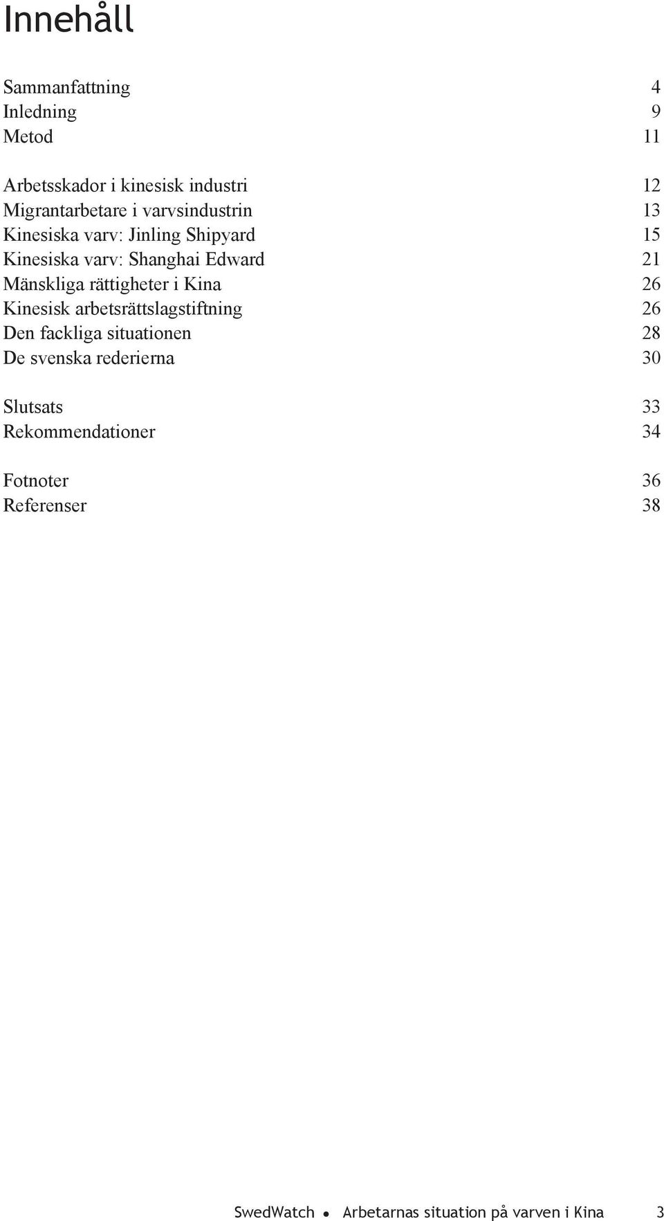 rättigheter i Kina 26 Kinesisk arbetsrättslagstiftning 26 Den fackliga situationen 28 De svenska