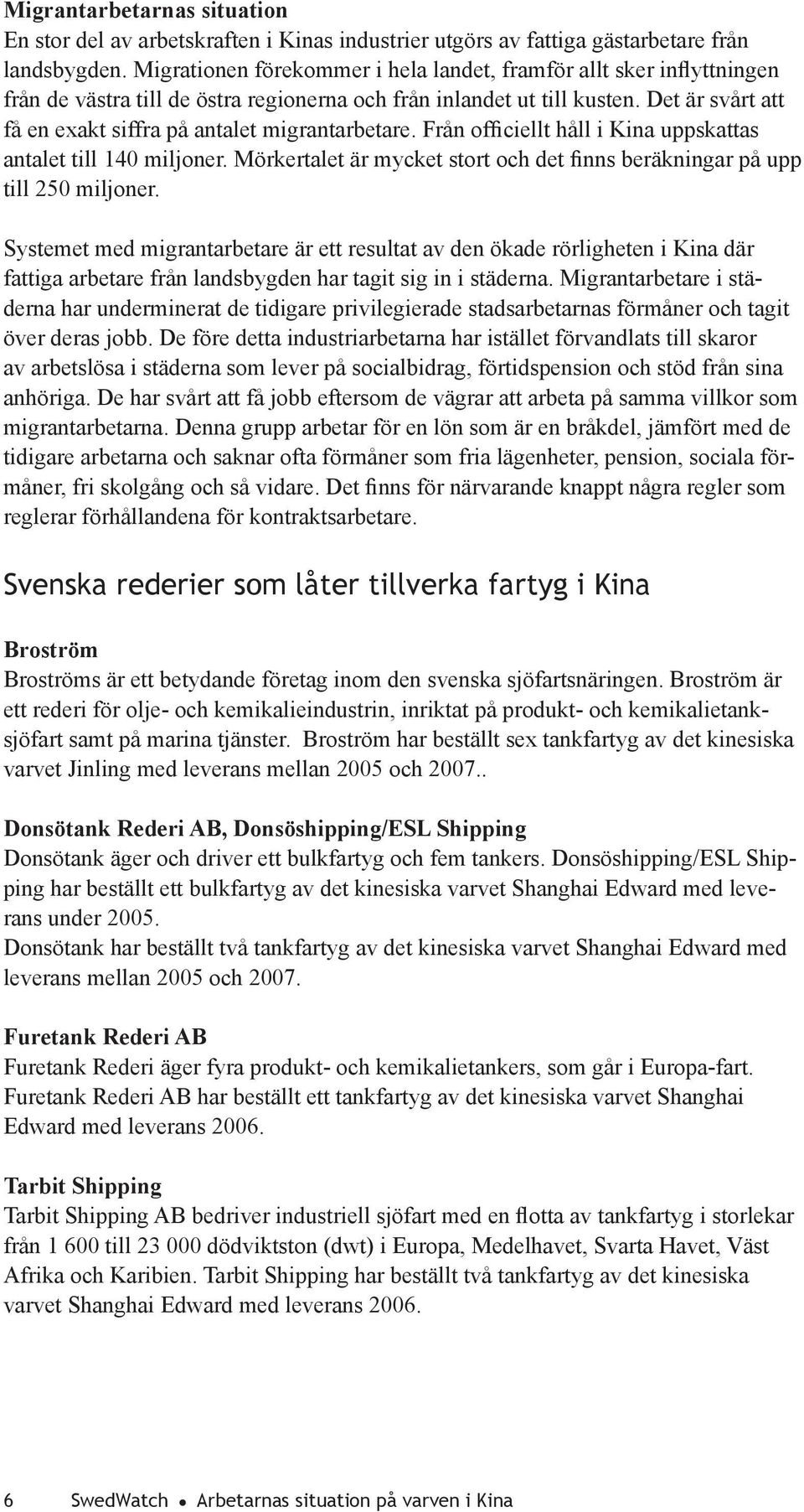 Det är svårt att få en exakt siffra på antalet migrantarbetare. Från officiellt håll i Kina uppskattas antalet till 140 miljoner.