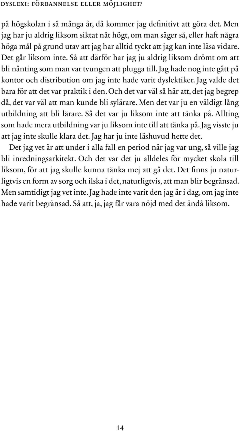 Så att därför har jag ju aldrig liksom drömt om att bli nånting som man var tvungen att plugga till. Jag hade nog inte gått på kontor och distribution om jag inte hade varit dyslektiker.