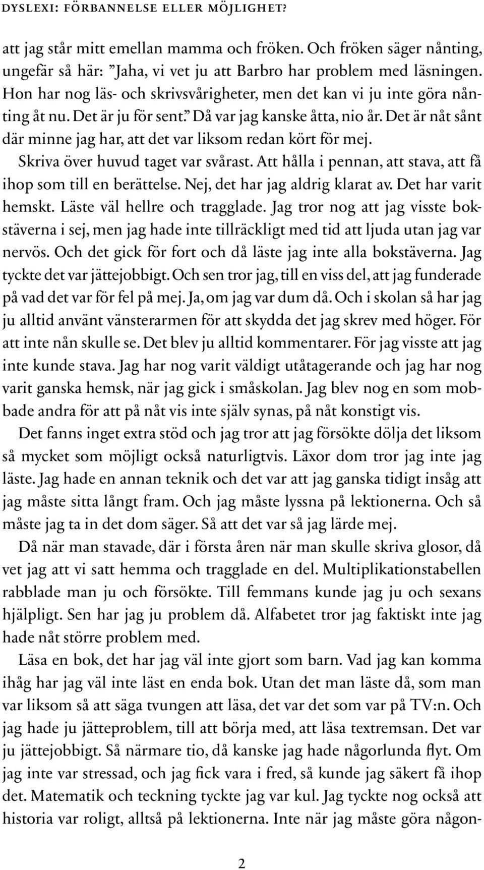 Det är nåt sånt där minne jag har, att det var liksom redan kört för mej. Skriva över huvud taget var svårast. Att hålla i pennan, att stava, att få ihop som till en berättelse.