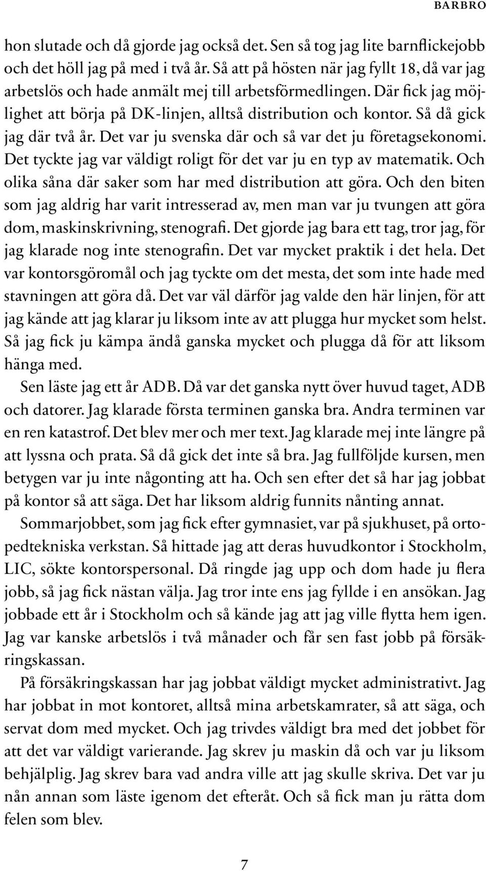 Så då gick jag där två år. Det var ju svenska där och så var det ju företagsekonomi. Det tyckte jag var väldigt roligt för det var ju en typ av matematik.