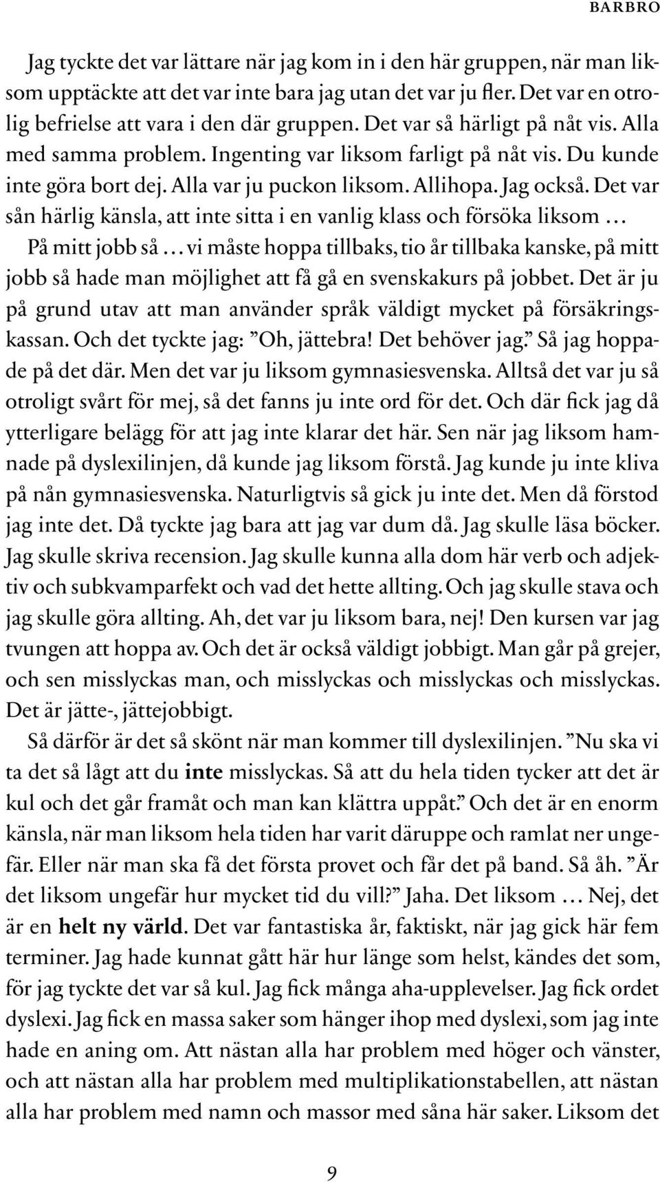 Det var sån härlig känsla, att inte sitta i en vanlig klass och försöka liksom På mitt jobb så vi måste hoppa tillbaks, tio år tillbaka kanske, på mitt jobb så hade man möjlighet att få gå en