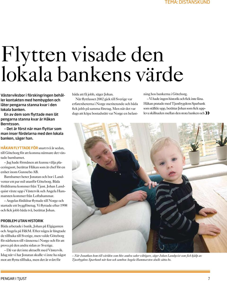 När flyttlasset 2002 gick till Sverige var erfarenheterna i Norge meriterande och båda fick jobb på samma företag.