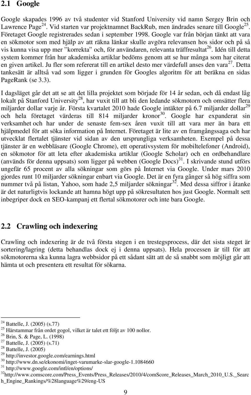 Google var från början tänkt att vara en sökmotor som med hjälp av att räkna länkar skulle avgöra relevansen hos sidor och på så vis kunna visa upp mer korrekta och, för användaren, relevanta