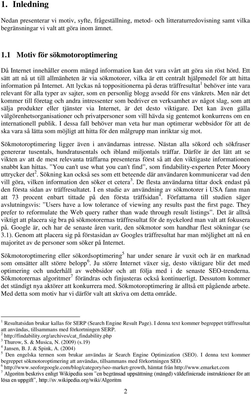 Ett sätt att nå ut till allmänheten är via sökmotorer, vilka är ett centralt hjälpmedel för att hitta information på Internet.