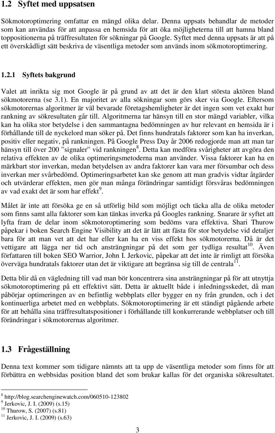 Syftet med denna uppsats är att på ett överskådligt sätt beskriva de väsentliga metoder som används inom sökmotoroptimering. 1.2.