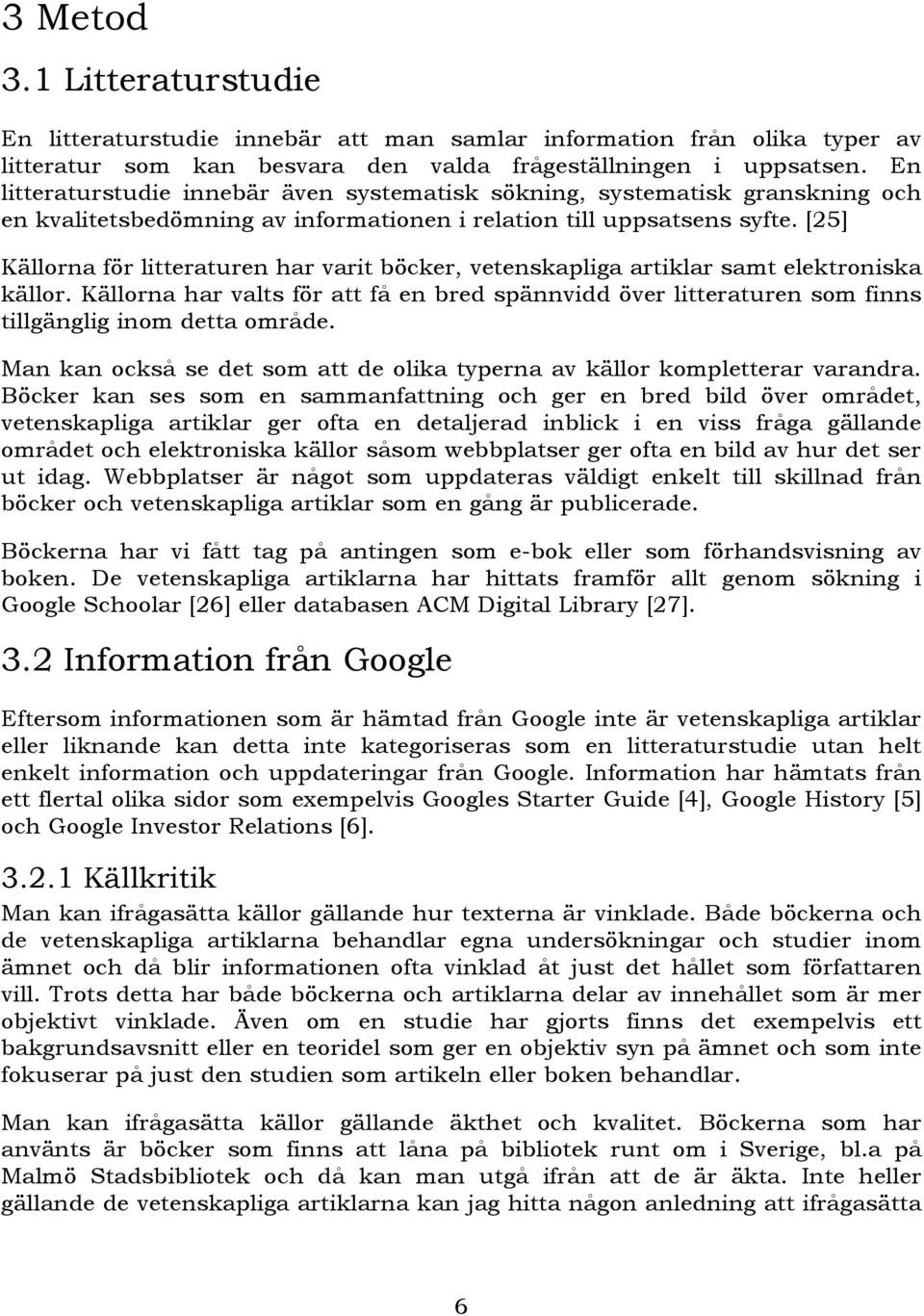 [25] Källorna för litteraturen har varit böcker, vetenskapliga artiklar samt elektroniska källor.