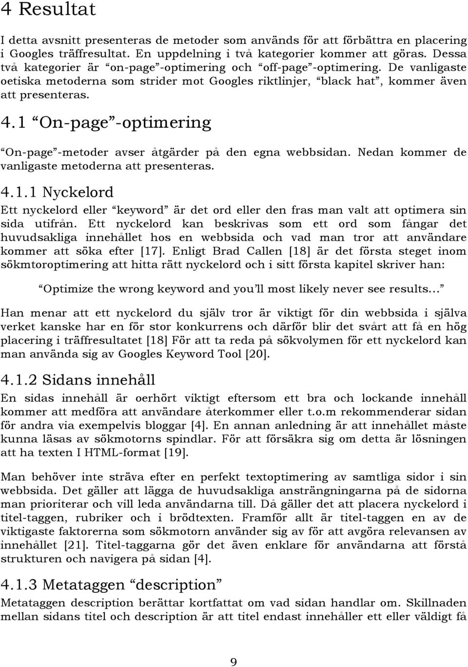 1 On-page -optimering On-page -metoder avser åtgärder på den egna webbsidan. Nedan kommer de vanligaste metoderna att presenteras. 4.1.1 Nyckelord Ett nyckelord eller keyword är det ord eller den fras man valt att optimera sin sida utifrån.